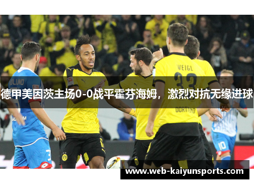 德甲美因茨主场0-0战平霍芬海姆，激烈对抗无缘进球