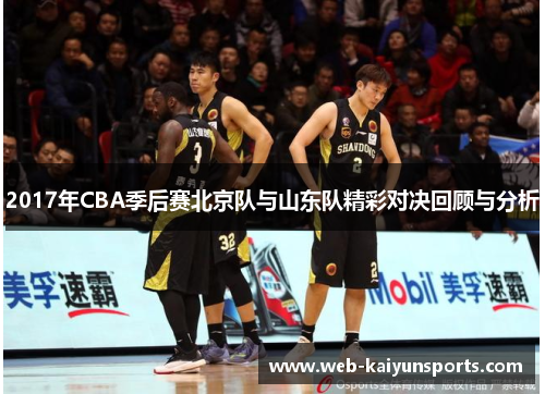 2017年CBA季后赛北京队与山东队精彩对决回顾与分析